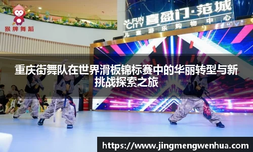 重庆街舞队在世界滑板锦标赛中的华丽转型与新挑战探索之旅