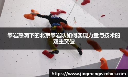 攀岩热潮下的北京攀岩队如何实现力量与技术的双重突破