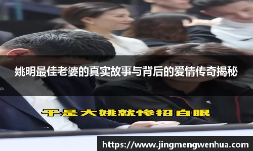 姚明最佳老婆的真实故事与背后的爱情传奇揭秘
