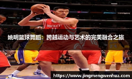 姚明篮球舞蹈：跨越运动与艺术的完美融合之旅