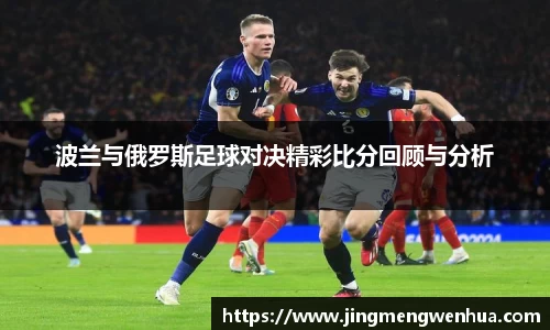 波兰与俄罗斯足球对决精彩比分回顾与分析