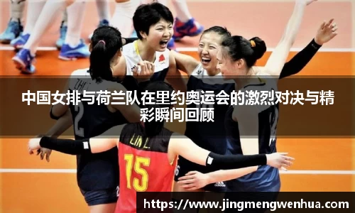 中国女排与荷兰队在里约奥运会的激烈对决与精彩瞬间回顾