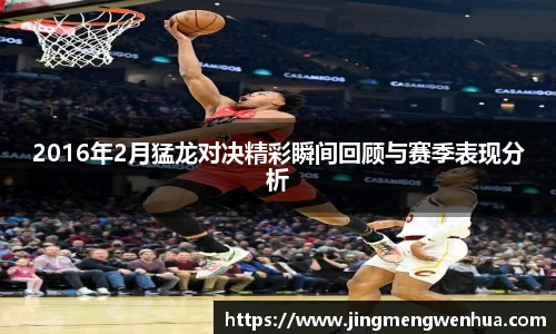 2016年2月猛龙对决精彩瞬间回顾与赛季表现分析