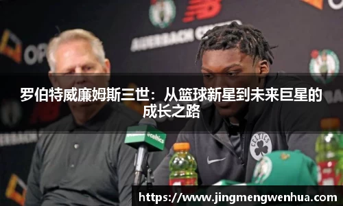 罗伯特威廉姆斯三世：从篮球新星到未来巨星的成长之路