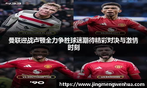 曼联迎战卢顿全力争胜球迷期待精彩对决与激情时刻