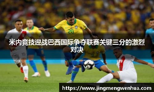 米内竞技迎战巴西国际争夺联赛关键三分的激烈对决