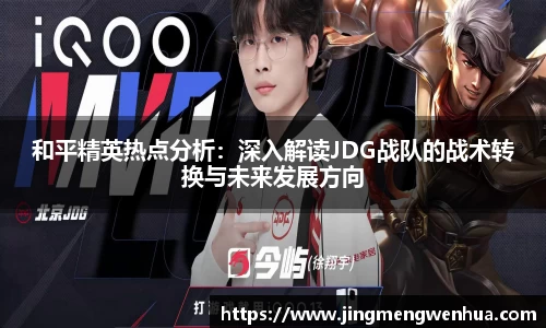 和平精英热点分析：深入解读JDG战队的战术转换与未来发展方向