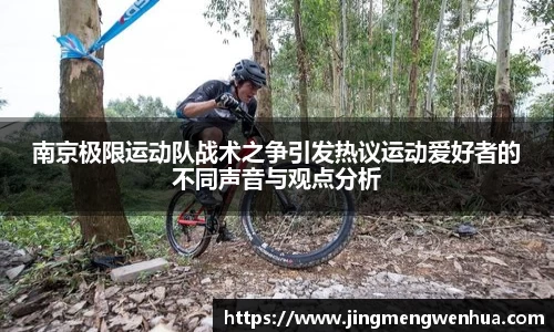 南京极限运动队战术之争引发热议运动爱好者的不同声音与观点分析