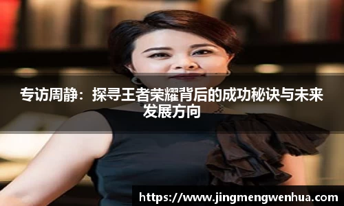 专访周静：探寻王者荣耀背后的成功秘诀与未来发展方向